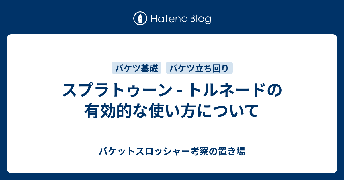 スプラトゥーン トルネードの有効的な使い方について バケットスロッシャー考察の置き場