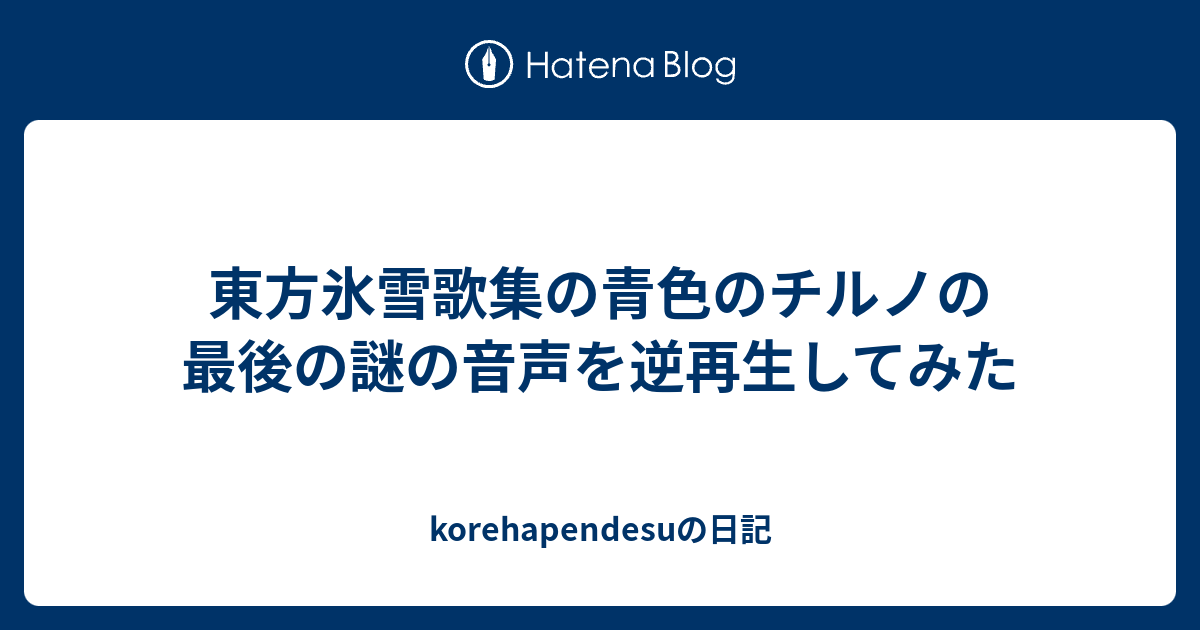 東方氷雪歌集の青色のチルノの最後の謎の音声を逆再生してみた