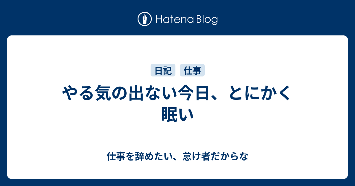 やる気の出ない今日 とにかく眠い 仕事を辞めたい 怠け者だからな