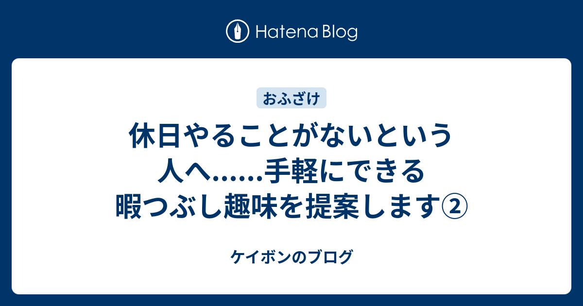 休日やることがないという人へ 手軽にできる暇つぶし趣味を提案します ケイボンのブログ