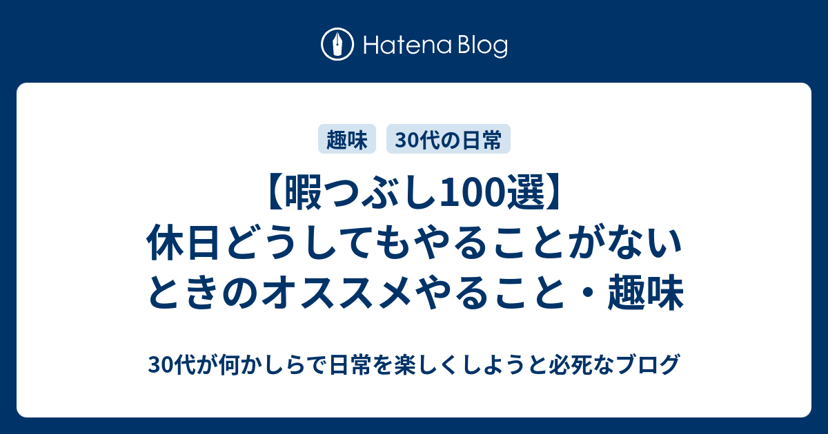 暇つぶし100選 休日どうしてもやることがないときのオススメやること 趣味 30代が何かしらで日常を楽しくしようと必死なブログ