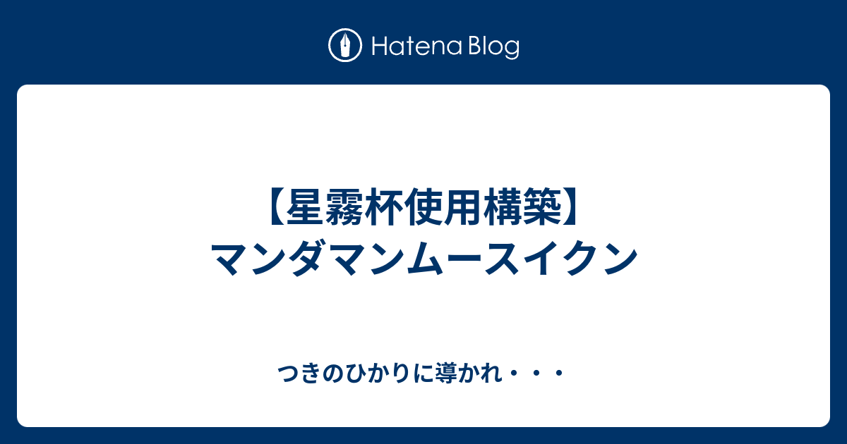 星霧杯使用構築 マンダマンムースイクン つきのひかりに導かれ