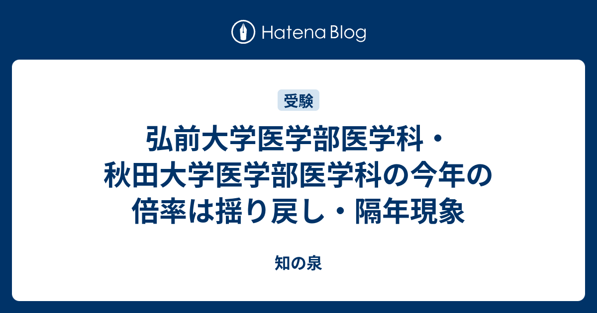 弘前大学医学部医学科 秋田大学医学部医学科の今年の倍率は揺り戻し 隔年現象 知の泉