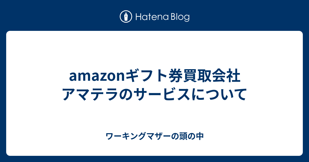 Amazonギフト券買取会社 アマテラのサービスについて ワーキングマザーの頭の中