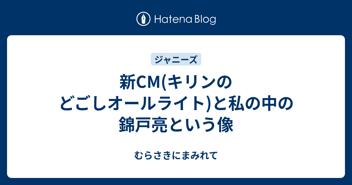 新cm キリンのどごしオールライト と私の中の錦戸亮という像 むらさきにまみれて