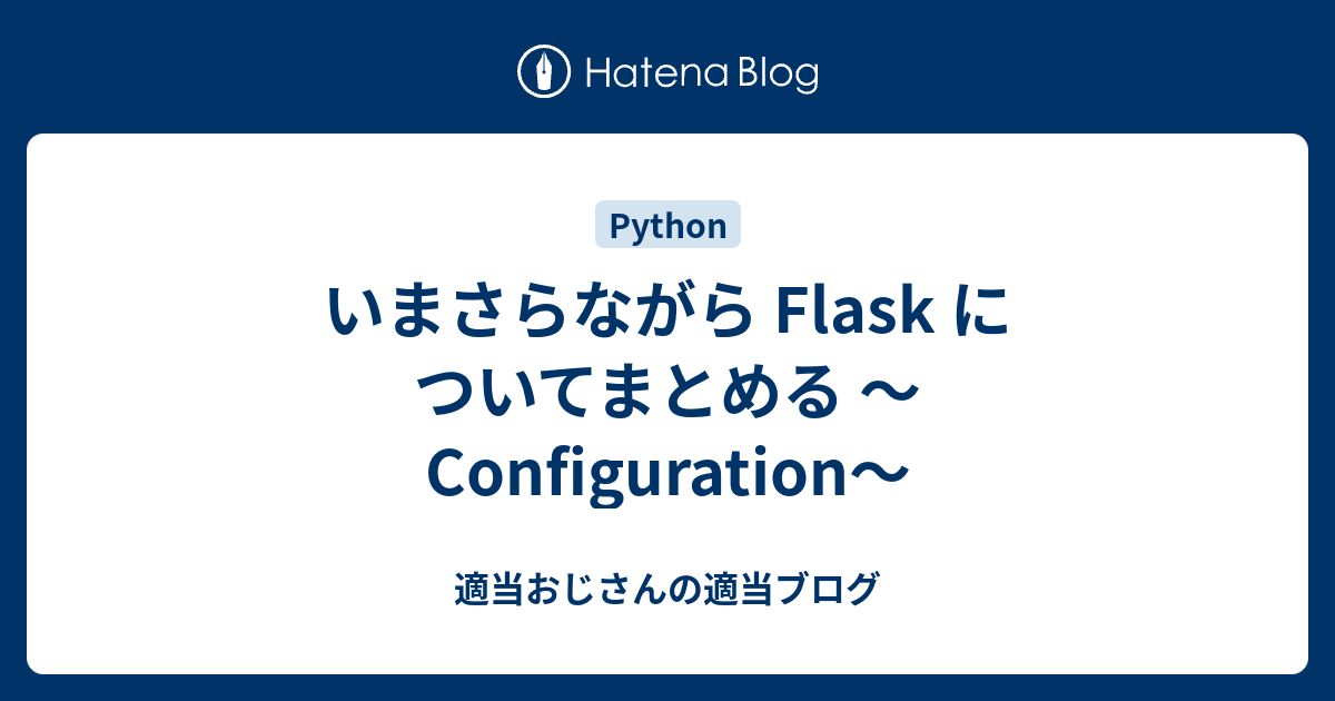 いまさらながら Flask についてまとめる 〜Configuration〜 - 適当おじさんの適当ブログ