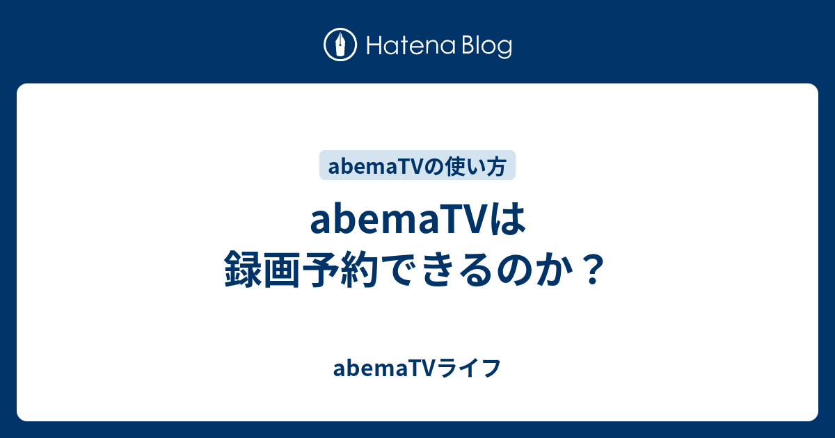 Abematvは録画予約できるのか Abematvライフ