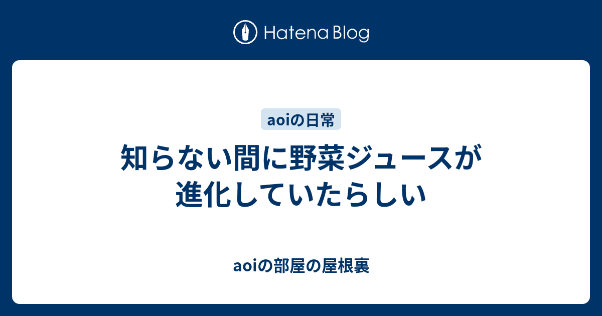 知らない間に野菜ジュースが進化していたらしい Aoiの部屋の屋根裏