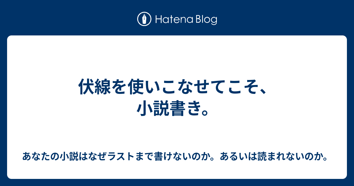 伏線を使いこなせてこそ 小説書き あなたの小説はなぜラストまで書けないのか あるいは読まれないのか