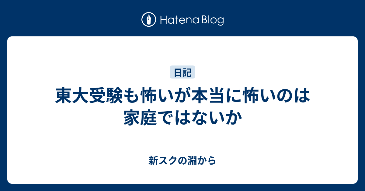 東大受験も怖いが本当に怖いのは家庭ではないか 新スクの淵から