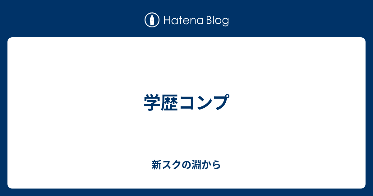 学歴コンプ 新スクの淵から
