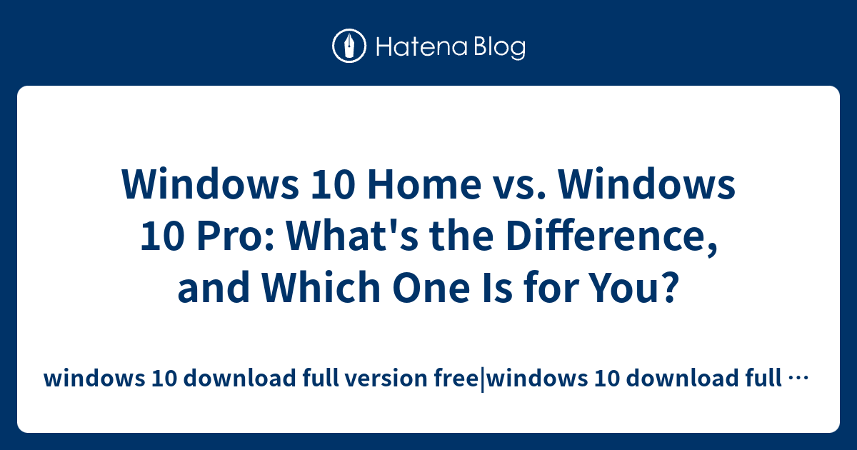 Windows 10 Home Vs Windows 10 Pro Whats The Difference And Which