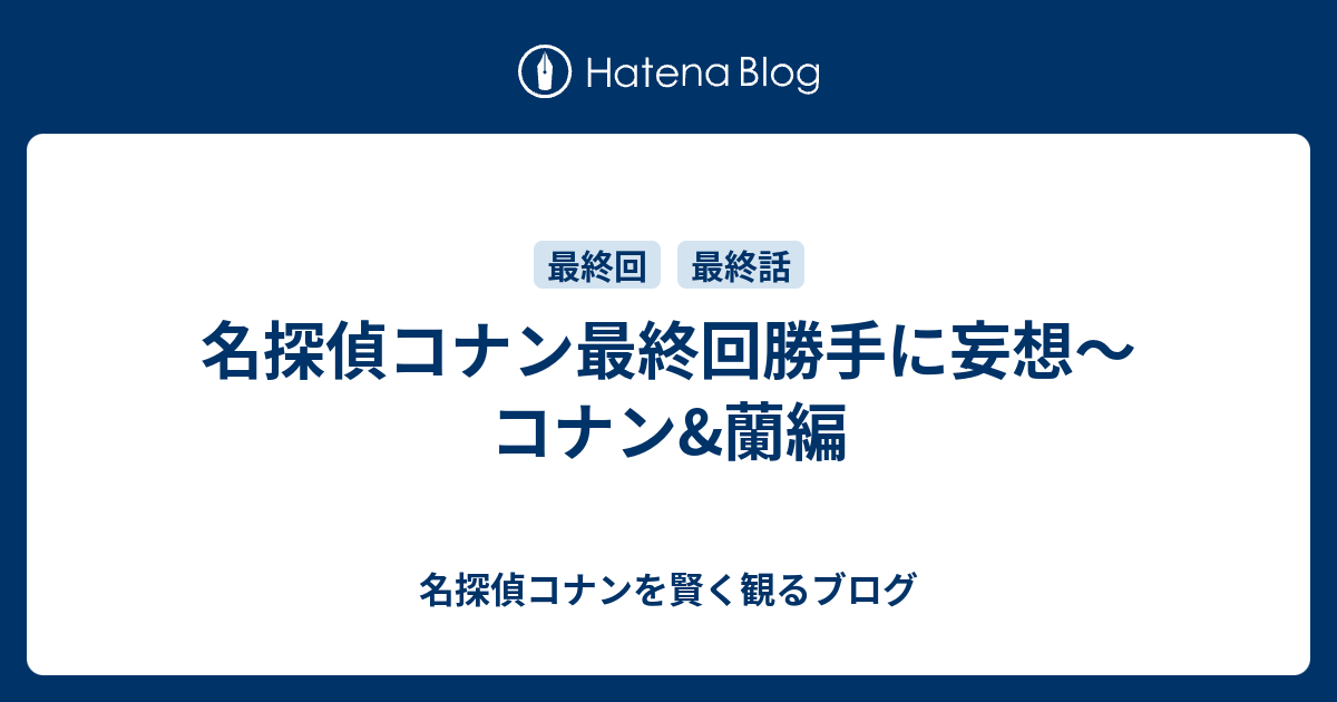 名探偵コナン最終回勝手に妄想 コナン 蘭編 名探偵コナンを賢く観るブログ