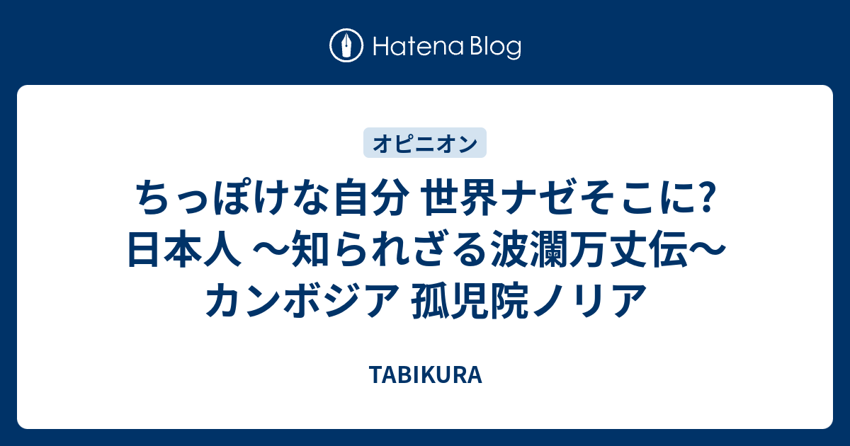 ちっぽけな自分 世界ナゼそこに 日本人 知られざる波瀾万丈伝 カンボジア 孤児院ノリア Tabikura