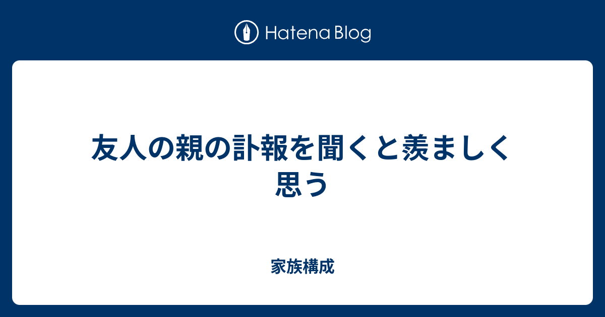 友人の親の訃報を聞くと羨ましく思う 家族構成