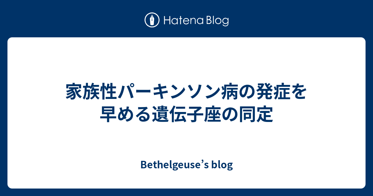 家族性パーキンソン病の発症を早める遺伝子座の同定 Bethelgeuses Blog