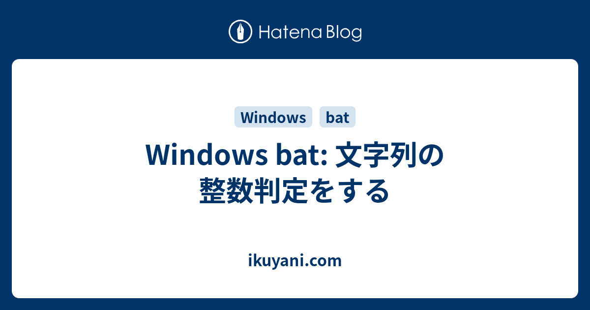 Windows Bat 文字列の整数判定をする Ikuyani Knowledge