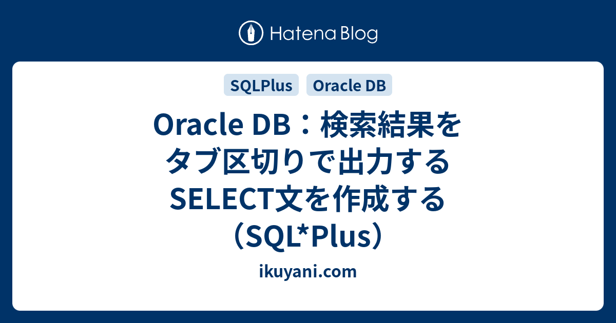 Oracle Db 検索結果をタブ区切りで出力するselect文を作成する Sql Plus Ikuyani Knowledge