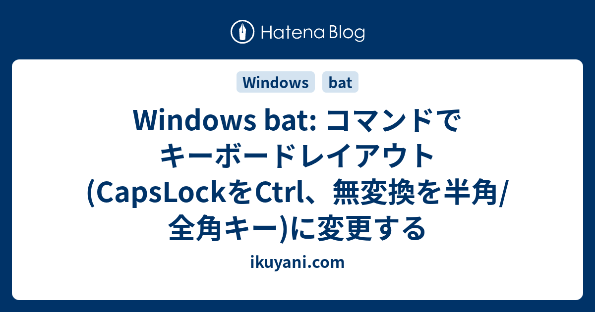 Windows bat コマンドでキーボードレイアウト(CapsLockをCtrl、無変換を半角/全角キー)に変更する