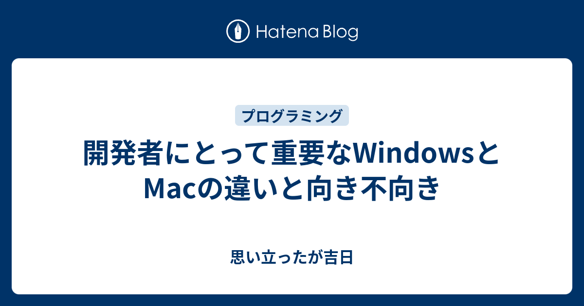 開発者にとって重要なwindowsとmacの違いと向き不向き 思い立ったが吉日