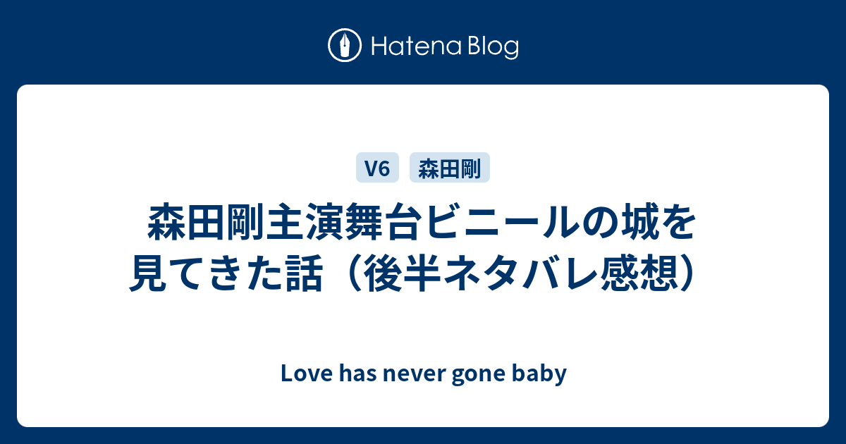 森田剛主演舞台ビニールの城を見てきた話 後半ネタバレ感想 Love Has Never Gone Baby