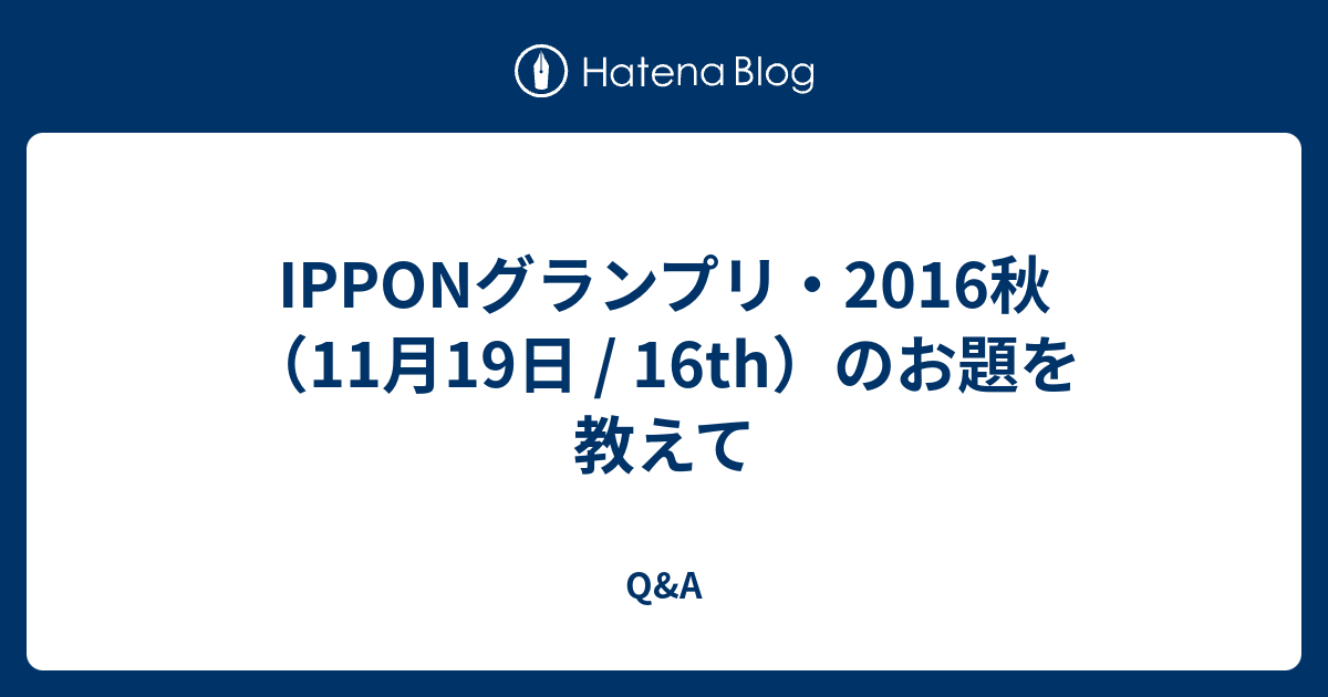 Ipponグランプリ 16秋 11月19日 16th のお題を教えて Q A