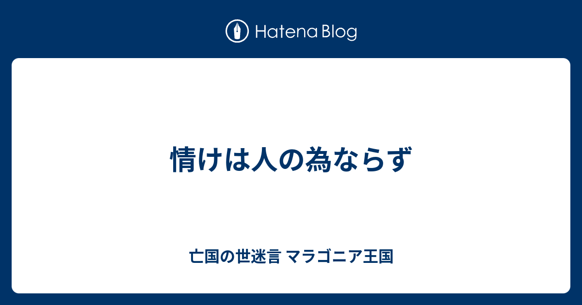 情けは人の為ならず 亡国の世迷言 マラゴニア王国
