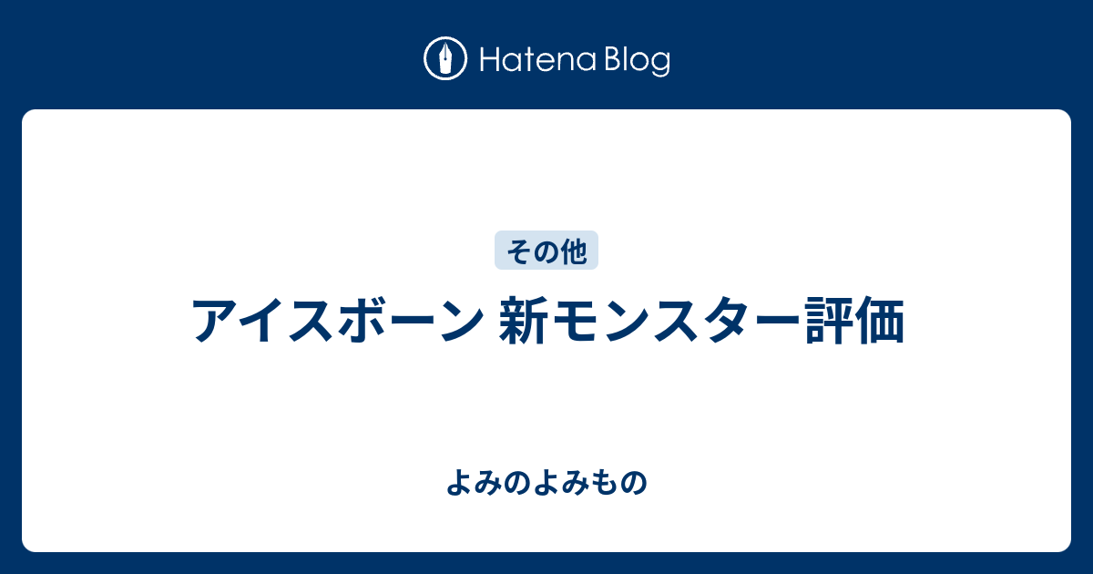 アイスボーン 新モンスター評価 よみのよみもの