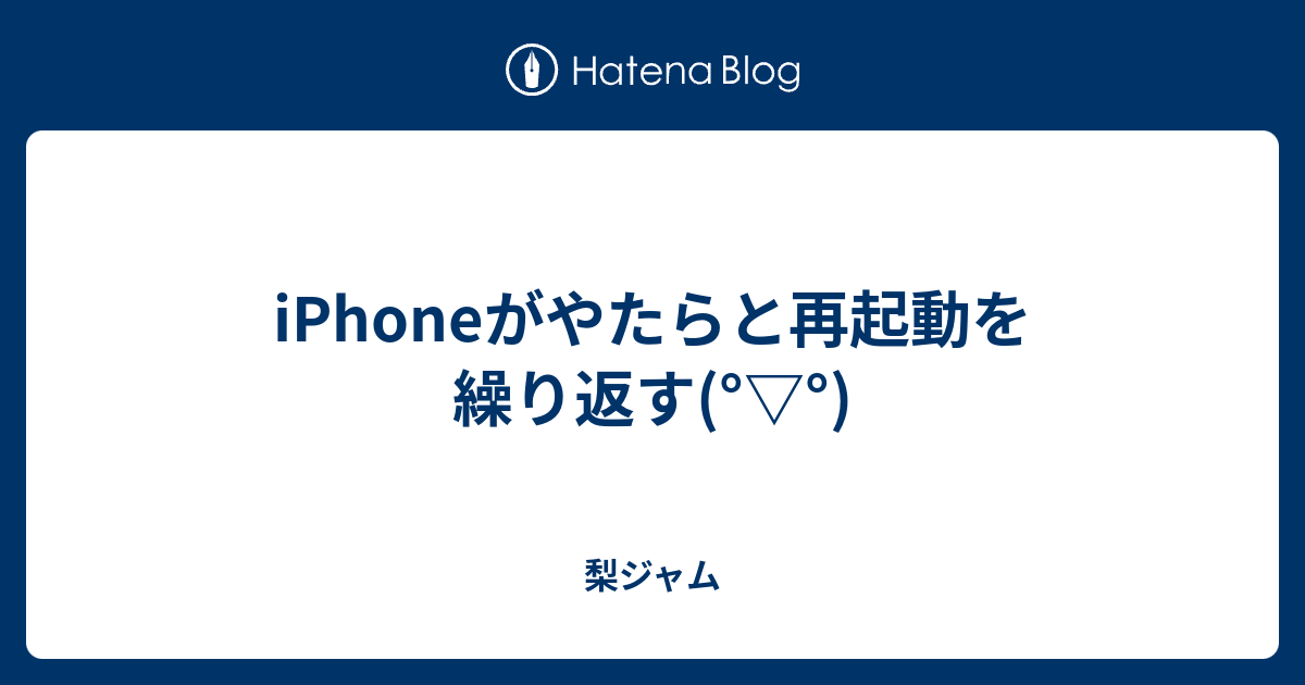 Iphoneがやたらと再起動を繰り返す 梨ジャム