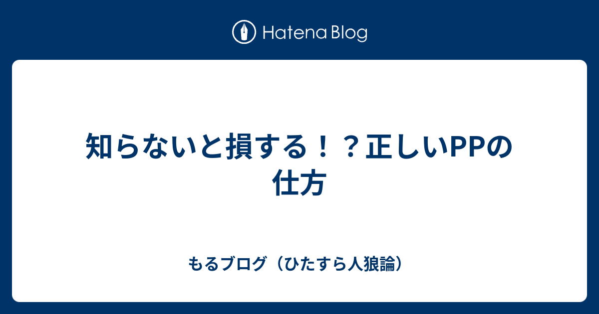 知らないと損する 正しいppの仕方 もるブログ ひたすら人狼論