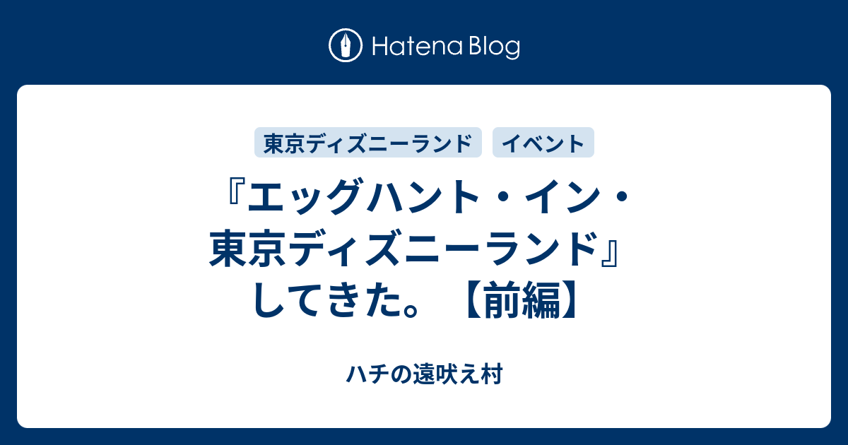 エッグハント イン 東京ディズニーランド してきた 前編 ハチの遠吠え村