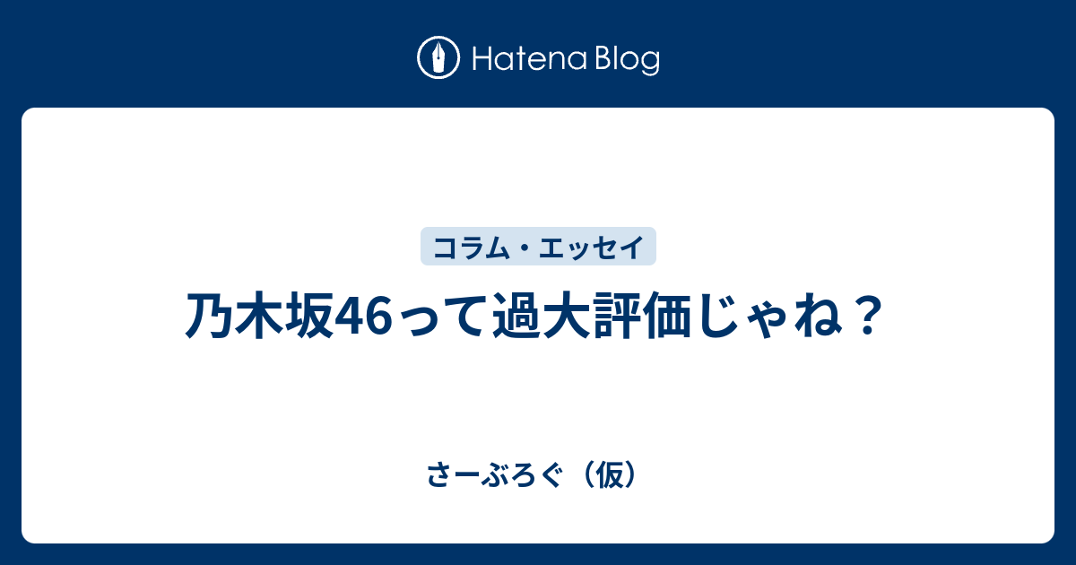 乃木坂46って過大評価じゃね さーぶろぐ 仮