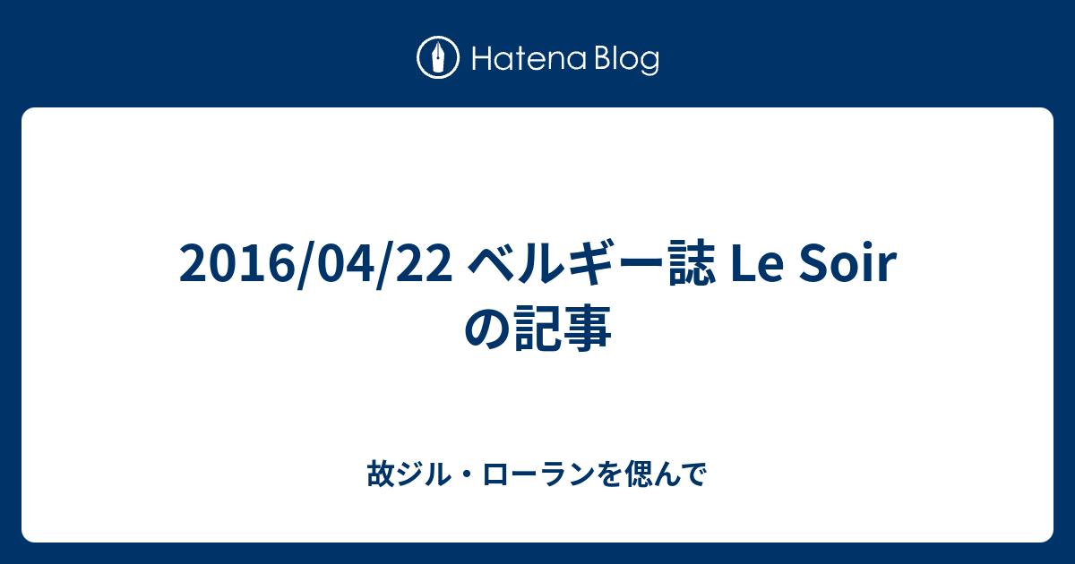 16 04 22 ベルギー誌 Le Soir の記事 故ジル ローランを偲んで