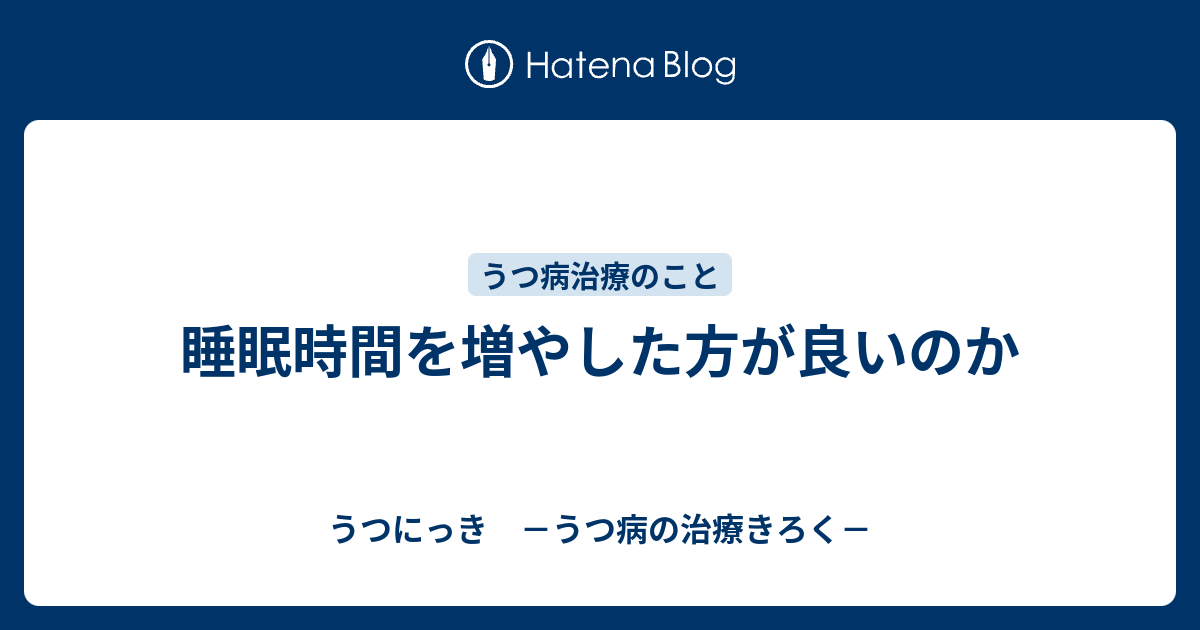 睡眠時間を増やした方が良いのか うつにっき －うつ病の治療きろく－