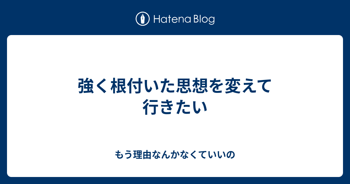 強く根付いた思想を変えて行きたい もう理由なんかなくていいの