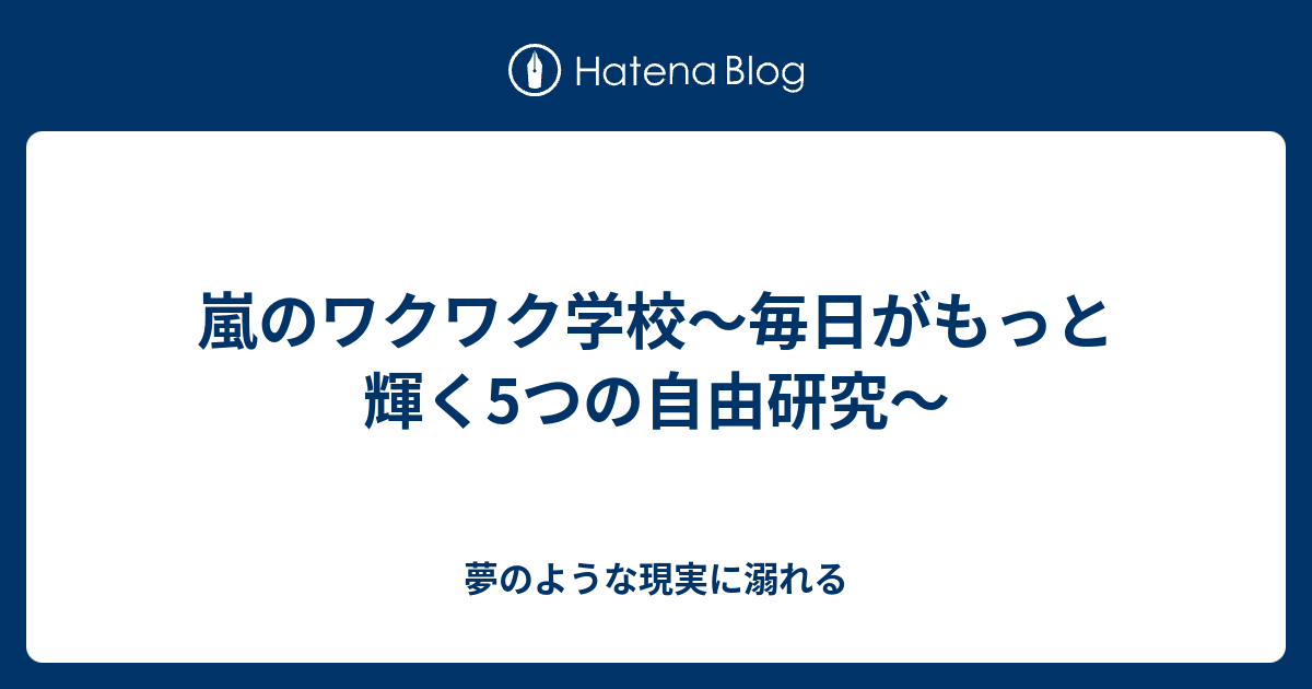 嵐のワクワク学校 毎日がもっと輝く5つの自由研究 夢のような現実に溺れる