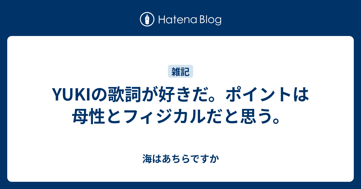 Yukiの歌詞が好きだ ポイントは母性とフィジカルだと思う 海はあちらですか