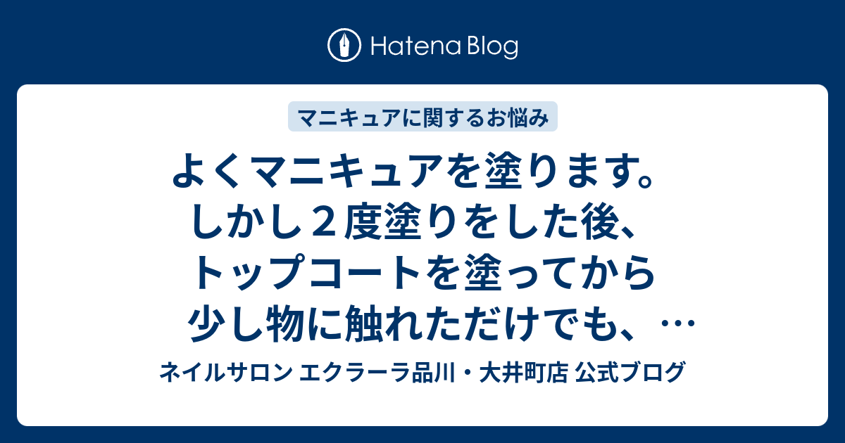 よくマニキュアを塗ります しかし２度塗りをした後 トップコートを塗ってから少し物に触れただけでも グチャッとなってしまい結局また塗りなおしになってしまいます ネイルサロン エクラーラ品川 大井町店 公式ブログ