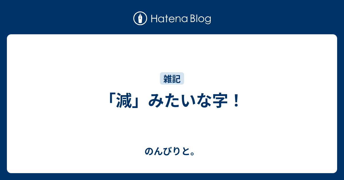 減 みたいな字 のんびりと