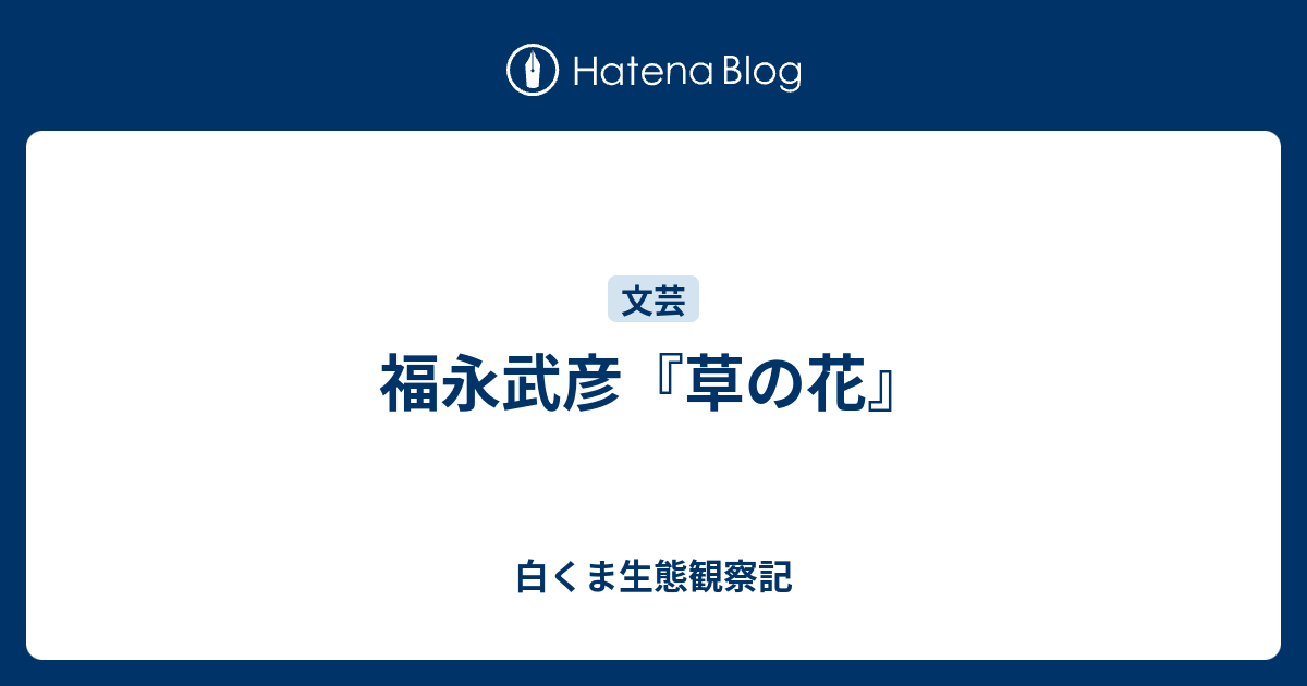 福永武彦 草の花 白くま生態観察記