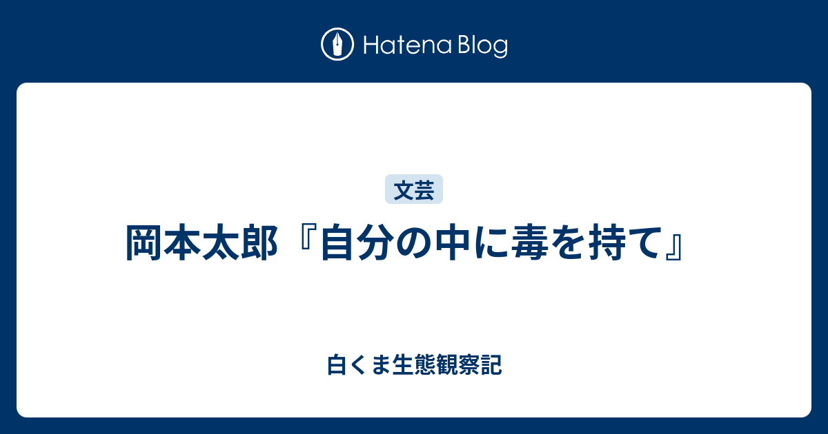 岡本太郎 自分の中に毒を持て 白くま生態観察記