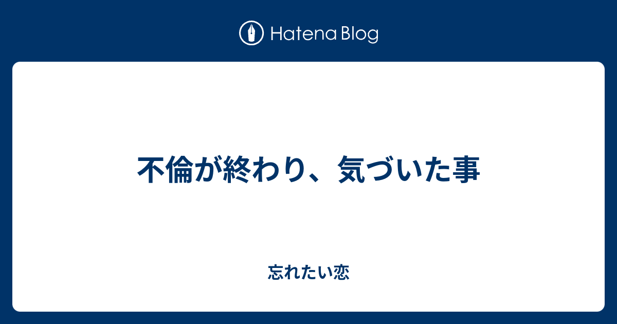 不倫が終わり 気づいた事 忘れたい恋