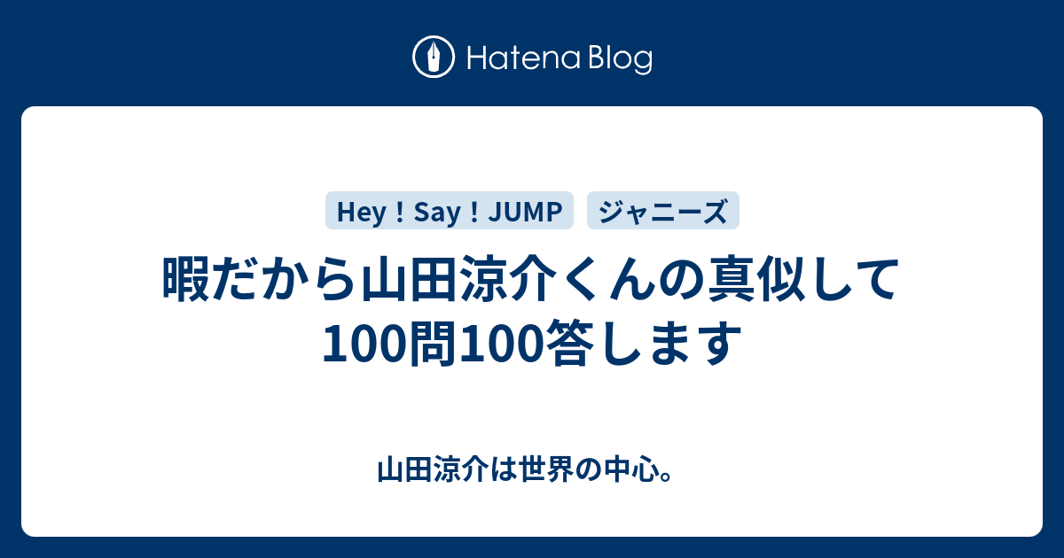 暇だから山田涼介くんの真似して100問100答します 山田涼介は世界の中心