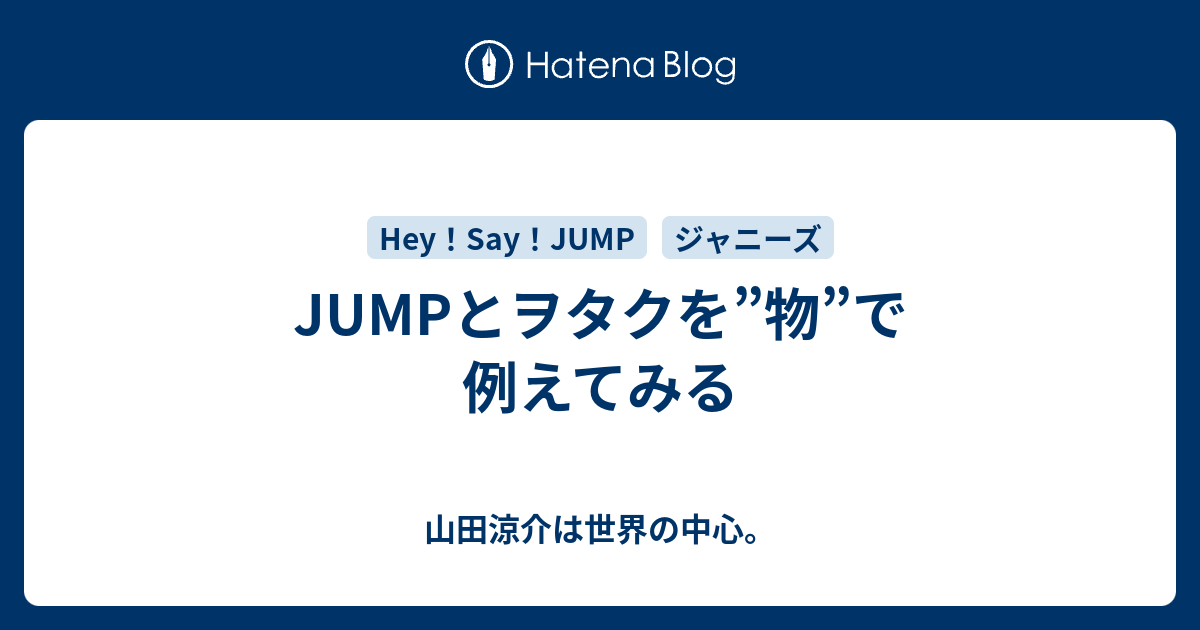 Jumpとヲタクを 物 で例えてみる 山田涼介は世界の中心