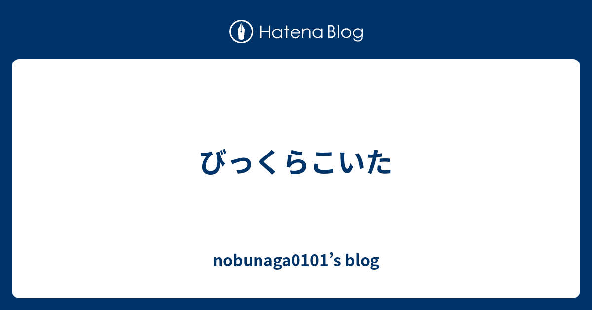 びっくらこいた Nobunaga0101 S Blog