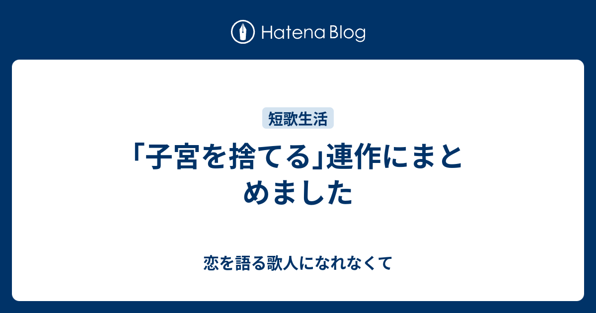 子宮を捨てる 連作にまとめました 恋を語る歌人になれなくて