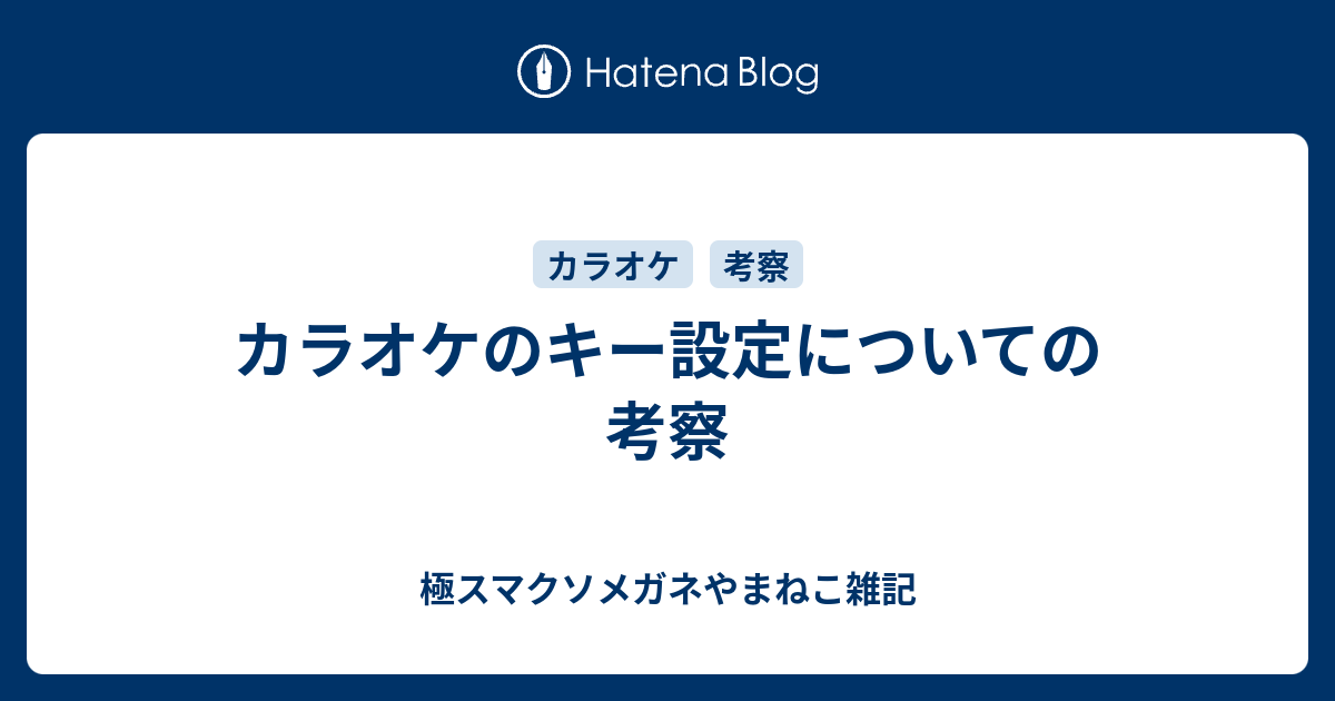 カラオケのキー設定についての考察 極スマクソメガネやまねこ雑記