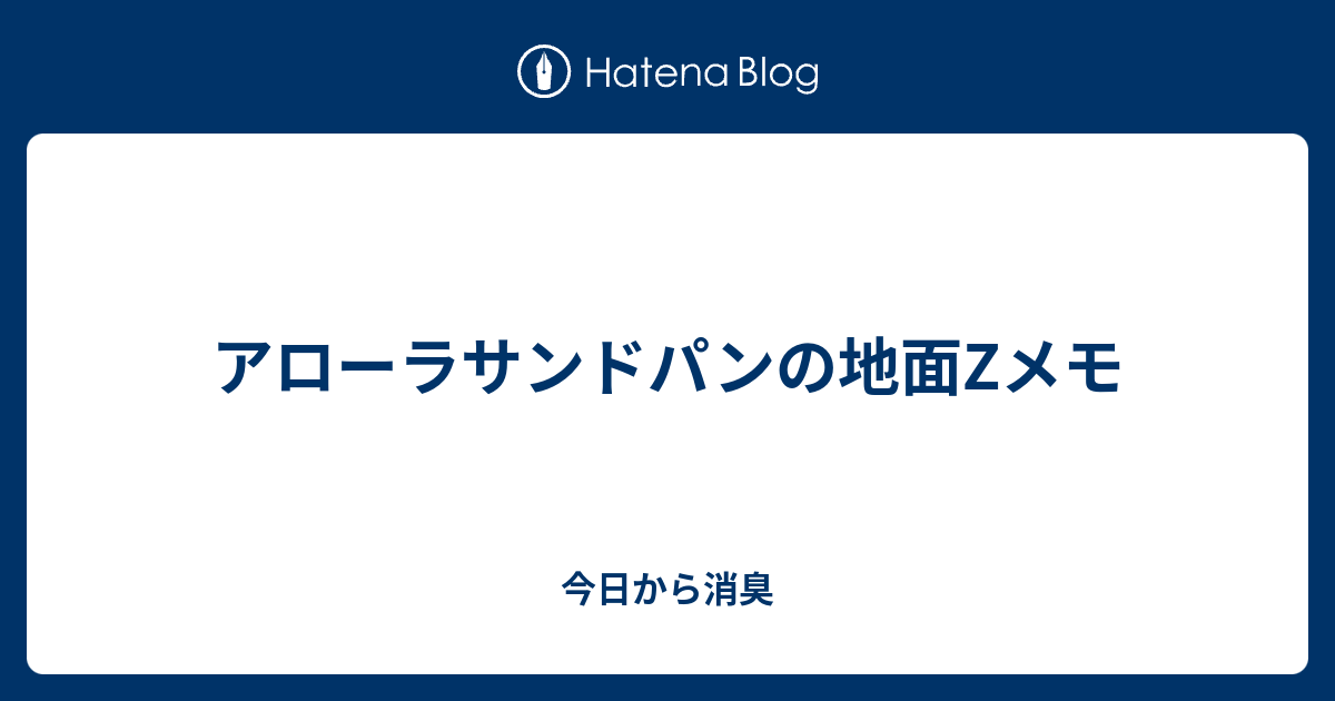 アローラサンドパンの地面zメモ 今日から消臭