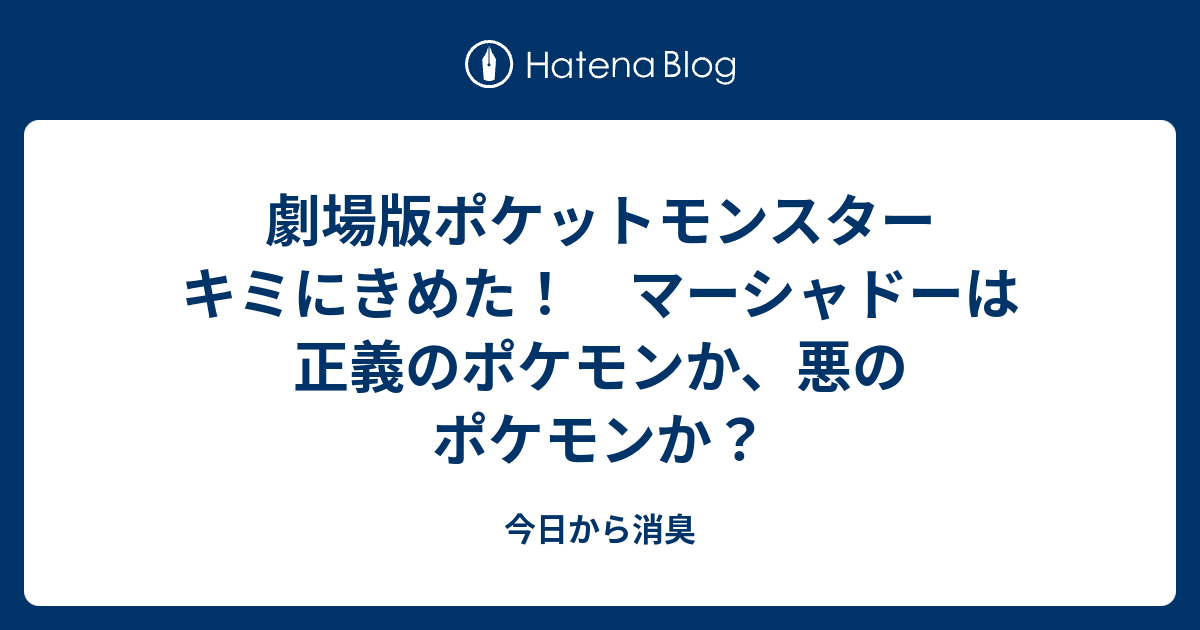 劇場版ポケットモンスター キミにきめた マーシャドーは正義のポケモンか 悪のポケモンか 今日から消臭