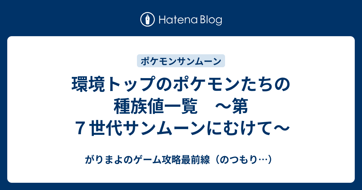 環境トップのポケモンたちの種族値一覧 第７世代サンムーンにむけて がりまよのゲーム攻略最前線 のつもり